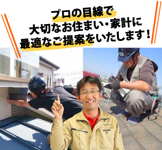 プロの目線で大切なお住まい、家計に最適なご提案をいたします
