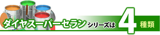 ダイヤスーパーセランシリーズは4種類