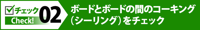 ボードとボードの間のコーキング(シーリング)をチェック